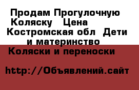 Продам Прогулочную  Коляску › Цена ­ 4 700 - Костромская обл. Дети и материнство » Коляски и переноски   